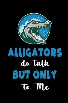 Book cover for Alligators Do Talk But Only To Me