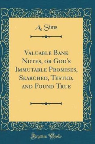 Cover of Valuable Bank Notes, or God's Immutable Promises, Searched, Tested, and Found True (Classic Reprint)