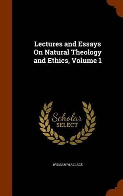 Book cover for Lectures and Essays on Natural Theology and Ethics, Volume 1
