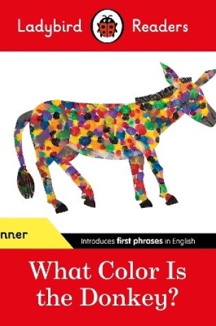 Cover of Ladybird Readers Beginner Level - Eric Carle - What Color Is The Donkey? (ELT Graded Reader)