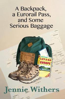 Book cover for A Backpack, A Eurorail Pass, and Some Serious Baggage