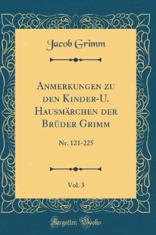 Cover of Anmerkungen zu den Kinder-U. Hausmärchen der Brüder Grimm, Vol. 3: Nr. 121-225 (Classic Reprint)