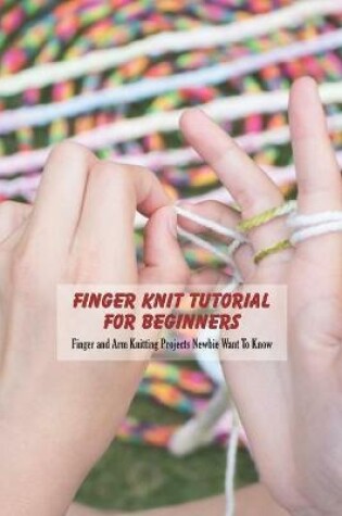 Cover of Finger Knit Tutorial For Beginners