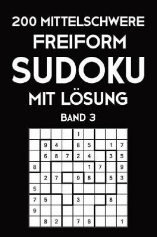 Cover of 200 Mittelschwere Freiform Sudoku Mit Lösung Band 3