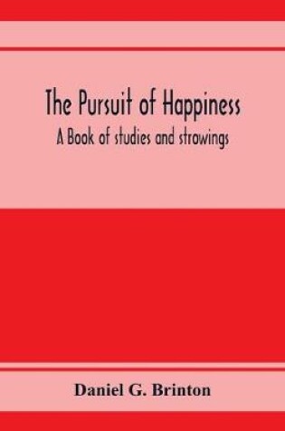 Cover of The pursuit of happiness. A book of studies and strowings