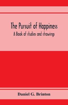 Book cover for The pursuit of happiness. A book of studies and strowings