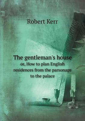 Book cover for The gentleman's house or, How to plan English residences from the parsonage to the palace