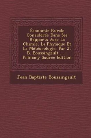 Cover of Economie Rurale Consideree Dans Ses Rapports Avec La Chimie, La Physique Et La Meteorologie, Par J. B. Boussingault ...