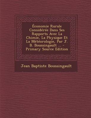 Book cover for Economie Rurale Consideree Dans Ses Rapports Avec La Chimie, La Physique Et La Meteorologie, Par J. B. Boussingault ...