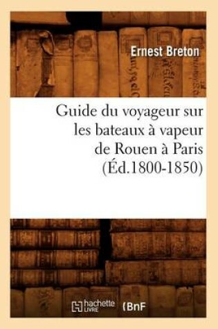 Cover of Guide Du Voyageur Sur Les Bateaux A Vapeur de Rouen A Paris (Ed.1800-1850)