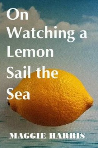 Cover of On Watching a Lemon Sail the Sea