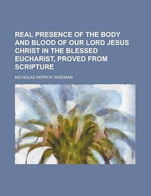 Book cover for Real Presence of the Body and Blood of Our Lord Jesus Christ in the Blessed Eucharist, Proved from Scripture