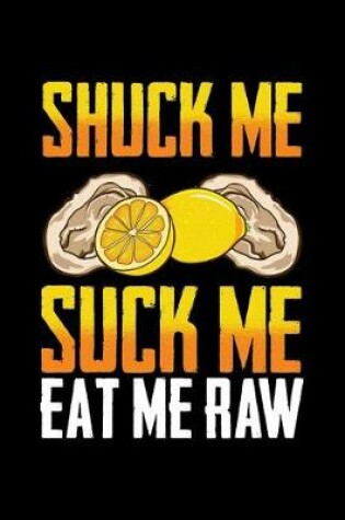 Cover of Shuck Me Suck Me Eat Me Raw