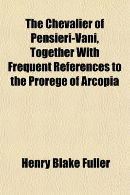 Book cover for The Chevalier of Pensieri-Vani, Together with Frequent References to the Prorege of Arcopia