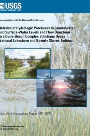 Cover of Relation of Hydrologic Processes to Groundwater and Surface-Water Levels and Flow Directions in a Dune-Beach Complex at Indiana Dunes National Lakeshore and Beverly Shores, Indiana