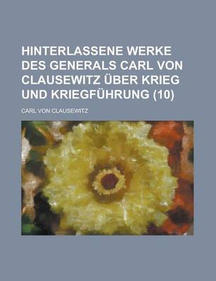 Book cover for Hinterlassene Werke Des Generals Carl Von Clausewitz Uber Krieg Und Kriegfuhrung (10 )