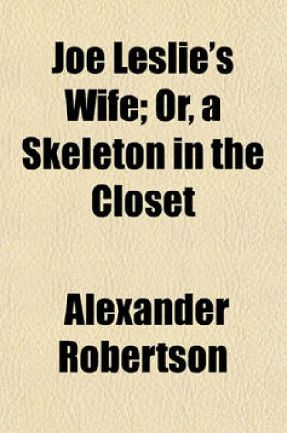 Cover of Joe Leslie's Wife; Or, a Skeleton in the Closet