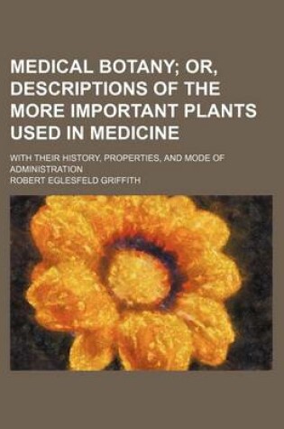 Cover of Medical Botany; With Their History, Properties, and Mode of Administration