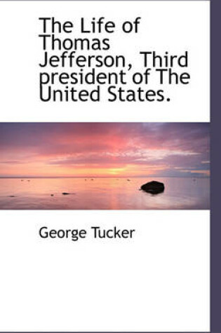 Cover of The Life of Thomas Jefferson, Third President of the United States, Volume II