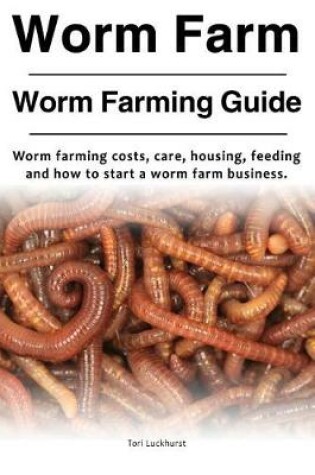 Cover of Worm Farm. Worm Farm Guide. Worm farm costs, care, housing, feeding and how to start a worm farm business.