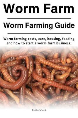 Book cover for Worm Farm. Worm Farm Guide. Worm farm costs, care, housing, feeding and how to start a worm farm business.