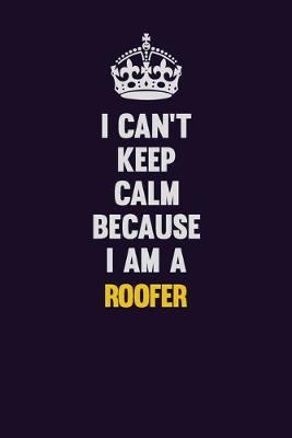 Book cover for I Can't Keep Calm Because I Am A Roofer