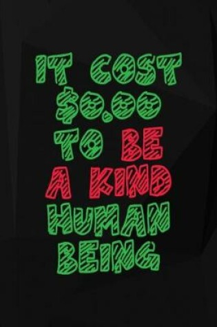 Cover of It Cost $0.00 To Be A Kind Human Being