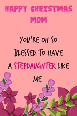 Book cover for Happy Christmas Mom You're Oh So Blessed To Have A Stepdaughter Like Me