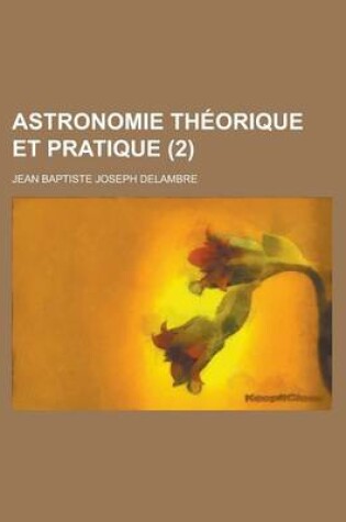 Cover of Astronomie Theorique Et Pratique (2 )