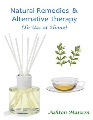 Book cover for Natural Remedies and Alternative Therapy, to Use At Home