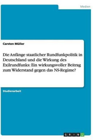 Cover of Die Anfange staatlicher Rundfunkpolitik in Deutschland und die Wirkung des Exilrundfunks