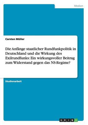 Book cover for Die Anfange staatlicher Rundfunkpolitik in Deutschland und die Wirkung des Exilrundfunks