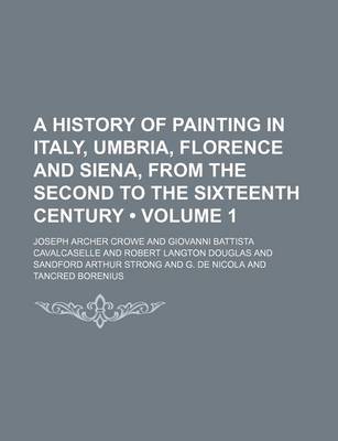 Book cover for A History of Painting in Italy, Umbria, Florence and Siena, from the Second to the Sixteenth Century (Volume 1)