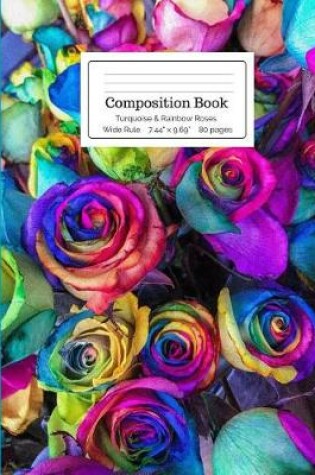 Cover of Composition Book Turquoise & Rainbow Roses Wide Rule