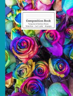 Book cover for Composition Book Turquoise & Rainbow Roses Wide Rule