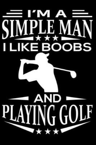 Cover of I'm A Simple Man I Like Boobs And Golf