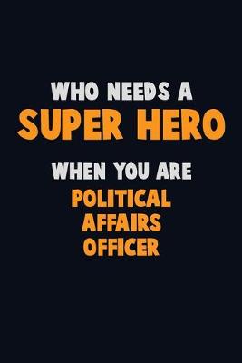 Book cover for Who Need A SUPER HERO, When You Are Political Affairs Officer