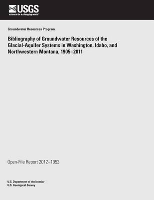 Book cover for Bibliography of Groundwater Resources of the Glacial- Aquifer Systems in Washington, Idaho, and Northwestern Montana, 1905?2011