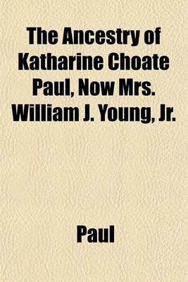 Book cover for The Ancestry of Katharine Choate Paul, Now Mrs. William J. Young, Jr.