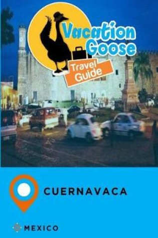 Cover of Vacation Goose Travel Guide Cuernavaca Mexico