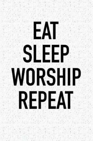 Cover of Eat Sleep Worship Repeat