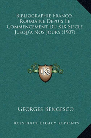 Cover of Bibliographie Franco-Roumaine Depuis Le Commencement Du XIX Siecle Jusqu'a Nos Jours (1907)