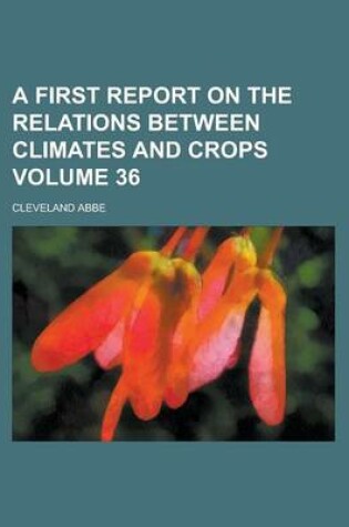 Cover of A First Report on the Relations Between Climates and Crops Volume 36