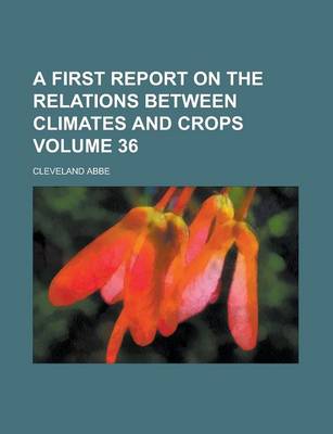 Book cover for A First Report on the Relations Between Climates and Crops Volume 36