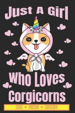 Cover of Just A Girl Who Loves Corgicorns Corgi + Unicorn + Corgicorn