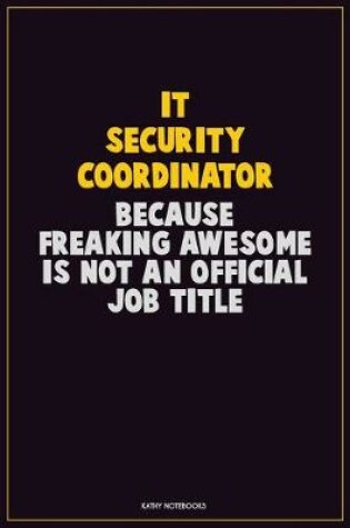 Cover of IT Security Coordinator, Because Freaking Awesome Is Not An Official Job Title