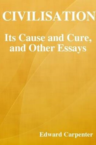 Cover of Civilisation: Its Cause and Cure, and Other Essays