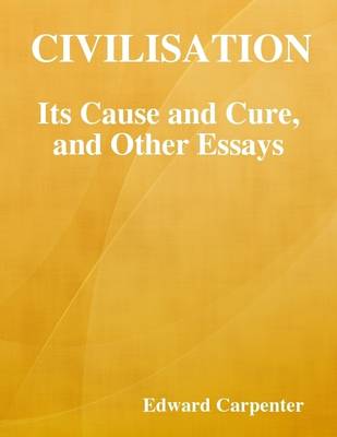 Book cover for Civilisation: Its Cause and Cure, and Other Essays