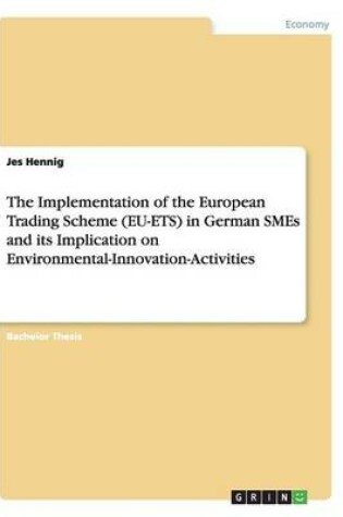 Cover of The Implementation of the European Trading Scheme (EU-ETS) in German SMEs and its Implication on Environmental-Innovation-Activities