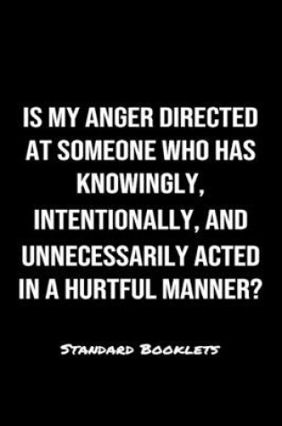 Cover of Is My Anger Directed At Someone Who Has Knowingly Intentionally And Unnecessarily Acted In A Hurtful Manner?